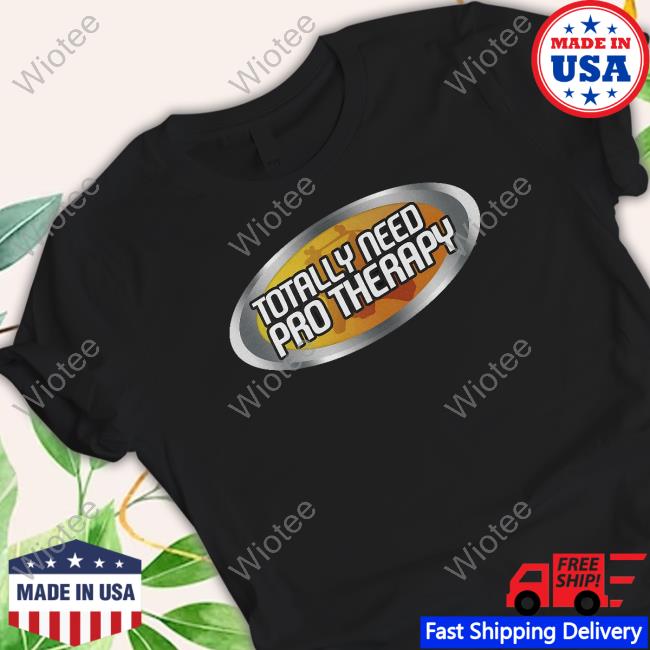 Totally Need Pro Therapy T-Shirt