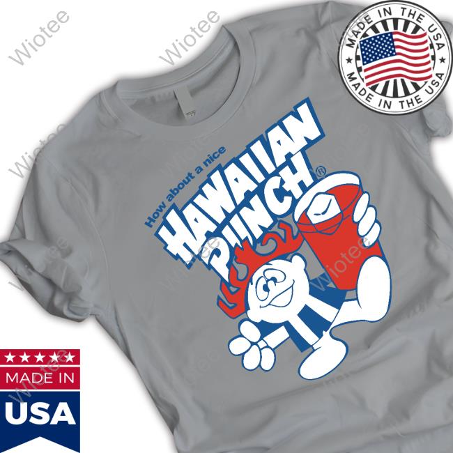 How About A Nice Hawaiian Punch Long Sleeve T Shirt