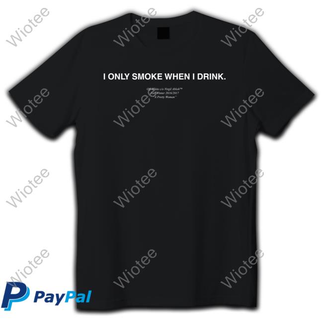Official I Only Smoke When I Drink Shirts