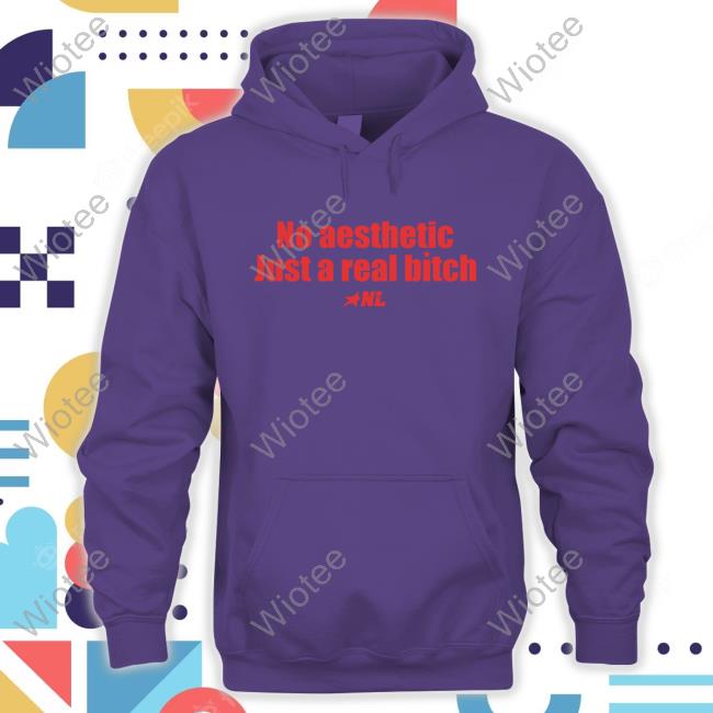 No Aesthetic Just A Real Bitch NL Star 2024 Shirt No Aesthetic Just A Real Bitch NL Star Tshirt