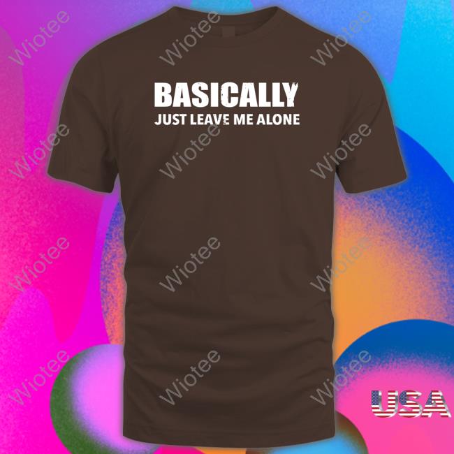 Red White Blue Basically Just Leave Me Alone Shirts