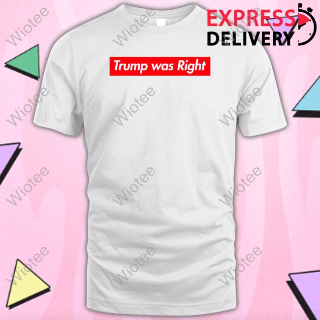 Official Trump Was Right Shirts