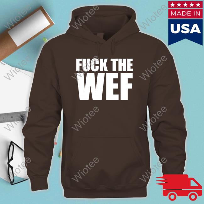 Fuck The Wef Hoodie Official Fuck The Wef Shirts
