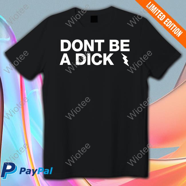 Don't Be A Dick T Shirts