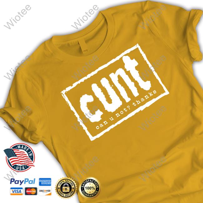 Cunt Can U Not Thanks Shirt