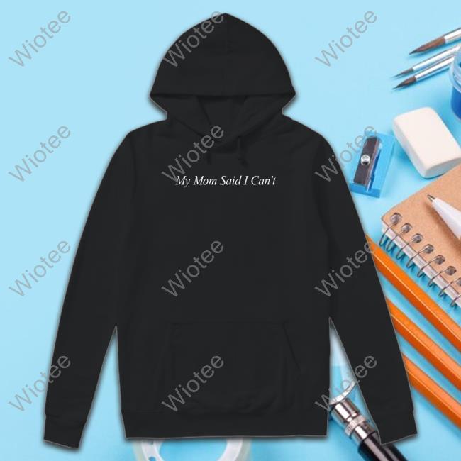 Official My Mom Said I Can't Tee Shitheadsteve Merch My Mom Said I Can't Sweatshirt