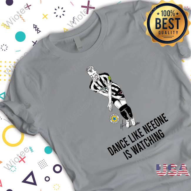 Dance Like Neeone Is Watching T-Shirt Dance Like Neeone Is Watching Limited Edition T-Shirt