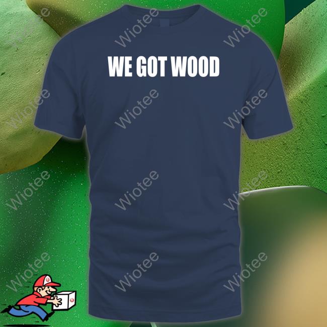Sarah Spain Obvious Shirts We Got Wood T-Shirt