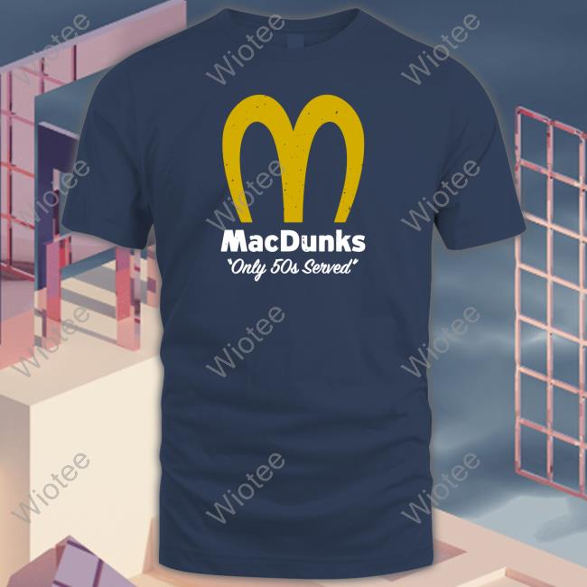 Breakingt Macdunks Only 50S Served Shirts