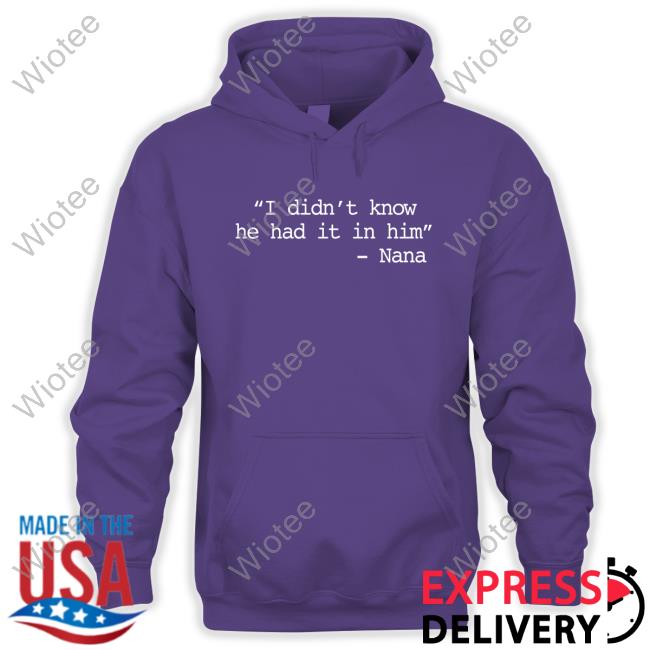 Official I Didn’t Know He Had It In Him Shirt 2024 Official I Didn’t Know He Had It In Him T-Shirt