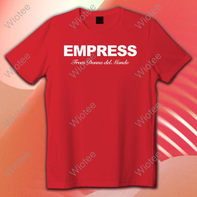 Official Empress From Donna Del Mondo Shirts