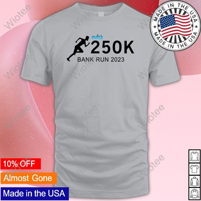 Silicon Valley Bank Risk Management Department Svb 250K Bank Run 2023 Shirts Official Silicon Valley Bank Svb 250K Bank Run 2023 Tee Shirt