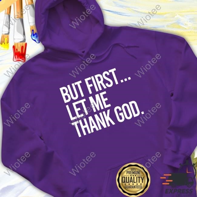 The Gateway Pundit But First Let Me Thank God Tee But First Let Me Thank God Tees