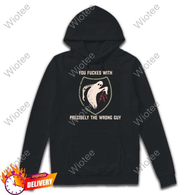 Official You Fucked With Precisely The Wrong Guy Shirt Literally Heather