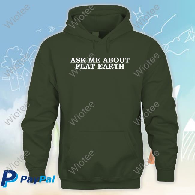 Ask Me About Flat Earth Hooded Sweatshirt Shitheadsteve Ask Me About Flat Earth Hoodie