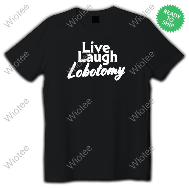 Official Shitheadsteve Merch Live Laugh Lobotomy Hoodie Live Laugh Lobotomy T Shirt