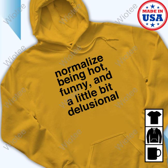 Deb Smikle Merch Normalize Being Hot Funny And A Little Bit Delusional White Tee Shirt Deb Smikle Merch Normalize Being Hot Funny And A Little Bit Delusional White Hoodie