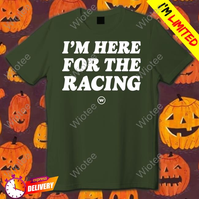 Wtf1 I'm Here For The Racing Shirt I'm Here For The Racing Shirt