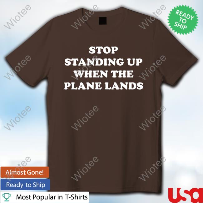 Homeage Stop Standing Up When The Plane Lands T-Shirt Kevin Holmes Stop Standing Up When The Plane Lands Hoodie