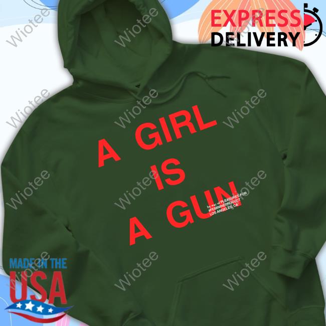 A Girl Is A Gun By Way Of Pleasures For #Feminineproduct Los Angeles Ca Shirt Shirt A Girl Is A Gun T Shirt