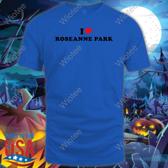 Colourmeblue99 I Love Roseanne Park Tee I Love Roseanne Park Hoodie