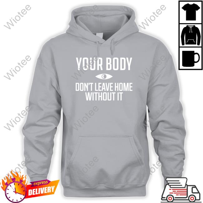 Official Topatoco Shop Your Body Don't Leave Home Without It T Shirt Night Vale Podcast Official Topatoco Shop Your Body Don't Leave Home Without It Sweatshirt Night Vale Podcast