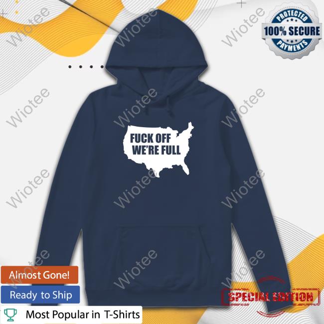 Official Fuck Off We're Full T Shirt Official Juanita Broaddrick Fuck Off We're Full T-Shirt