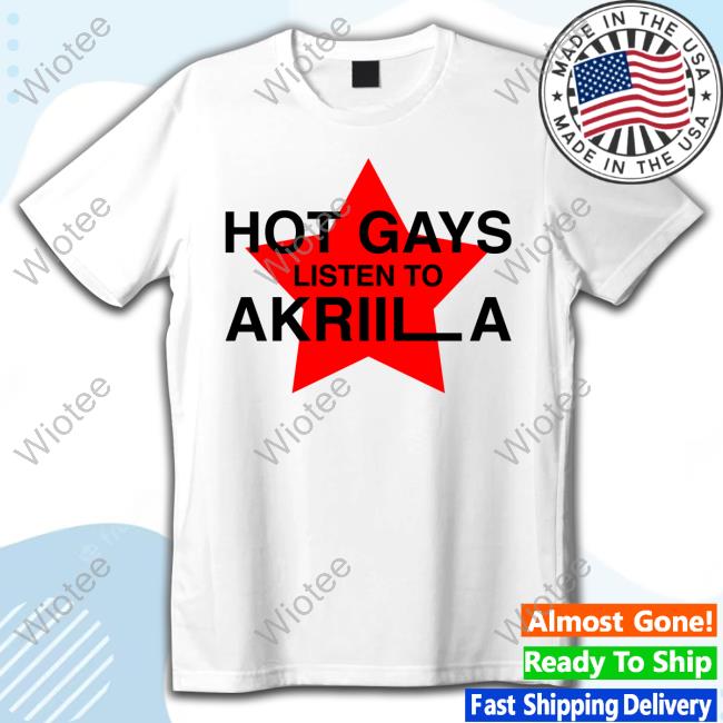 Hot Gays Listen To Akriila Shirt 2024