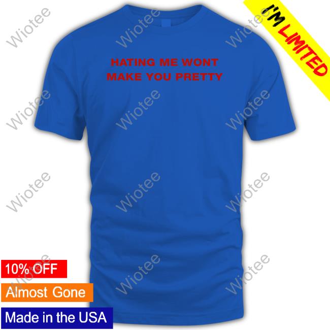 Hating Me Wont Make You Pretty Tee Shirt Shirts That Go Hard Twitter