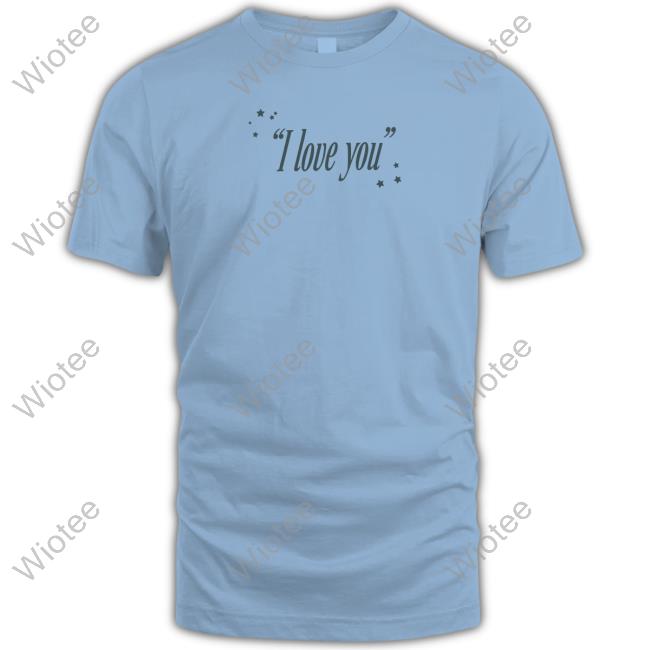 I Love You Ain't That The Worst Thing You Ever Heard? Shirt
