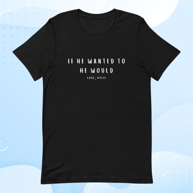Official Kylie Morgan Shop Handwritten If He Wanted To He Would New Shirt (Black)