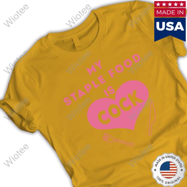 Official My Staple Food Is Cock T Shirt