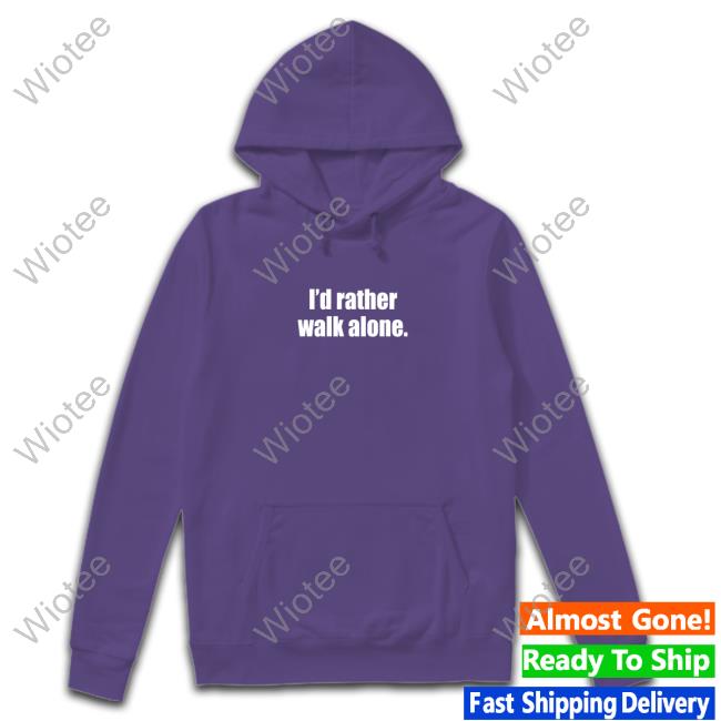 I'd Rather Walk Alone Shirt 2023 I'd Rather Walk Alone T-Shirts