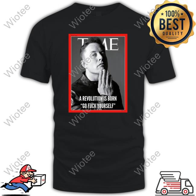 Official Elon Musk A Revolution Is Born Go Fuck Yourself T-Shirt Person Of The Years Time Time Elon Musk A Revolution Is Born Go Fuck Yourself Long Sleeve T Shirt