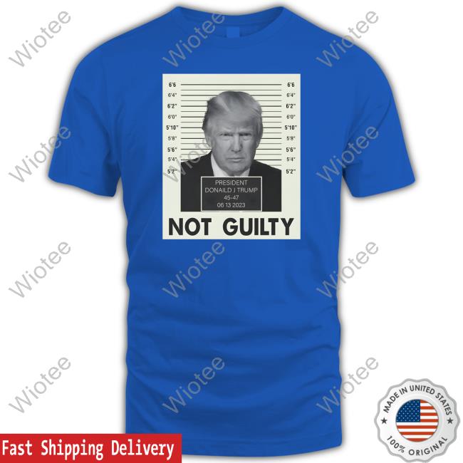 Official 47Hat Shop Donald Trump President Trump Not Guilty Hoodie The Trump Train Donald Trump President Trump Not Guilty Shirt