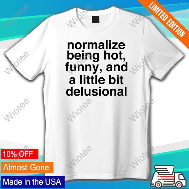 Deb Smikle Merch Normalize Being Hot Funny And A Little Bit Delusional White Tee Shirt