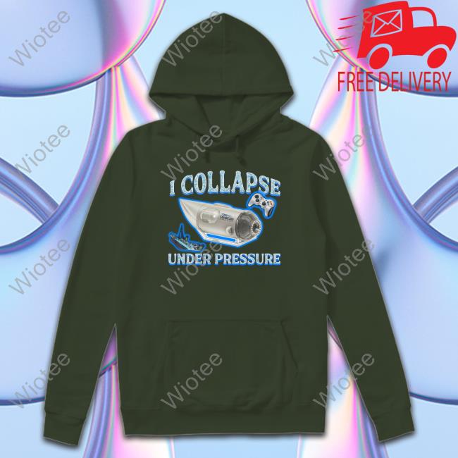 Shirts That Go Hard I Collapse Under Pressure Crewneck Sweatshirt Shirts That Go Hard I Collapse Under Pressure Hooded Sweatshirt