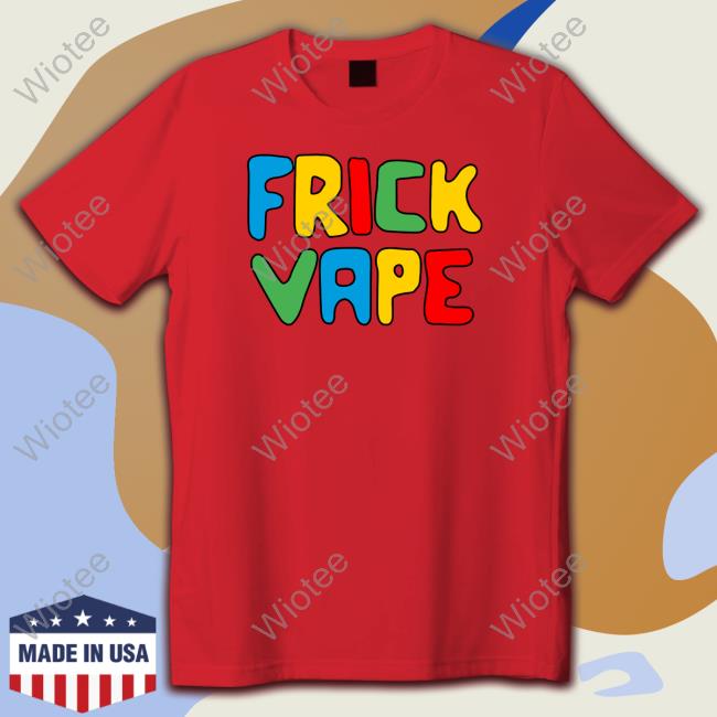 Frick Vape Shirts