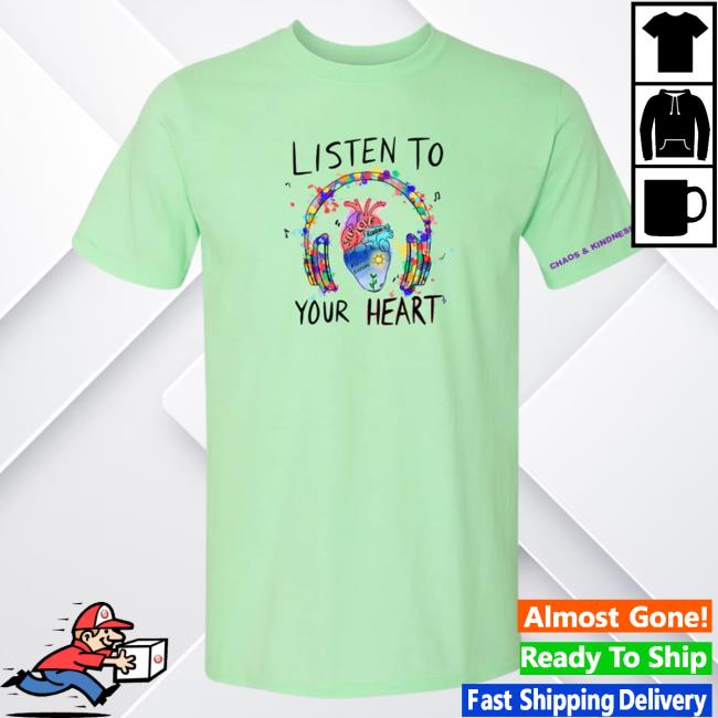 Official Chaos And Kindness Store Listen To Your Heart Hot Shirt