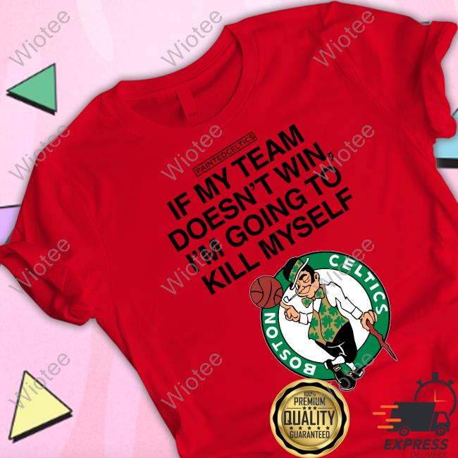 Boston Celtics If My Team Doesn't Win I'm Going To Kill Myself Long Sleeve T Shirt PaintedCeltics Boston Celtics If My Team Doesn't Win I'm Going To Kill Myself Tee