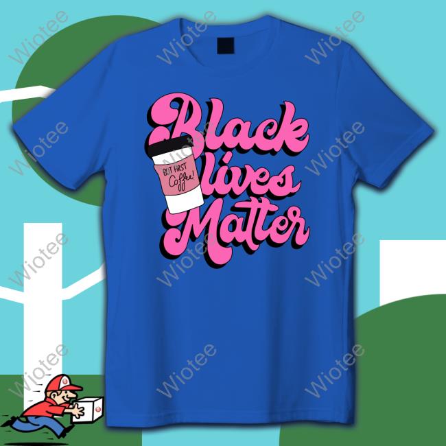 K. Thor Jensen Black Lives Matter But First Coffee Tee