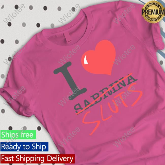 Official Sabrina Carpenter Merch I Love Sabrina Sluts T Shirt Official I Love Sabrina Sluts Tee Shirt
