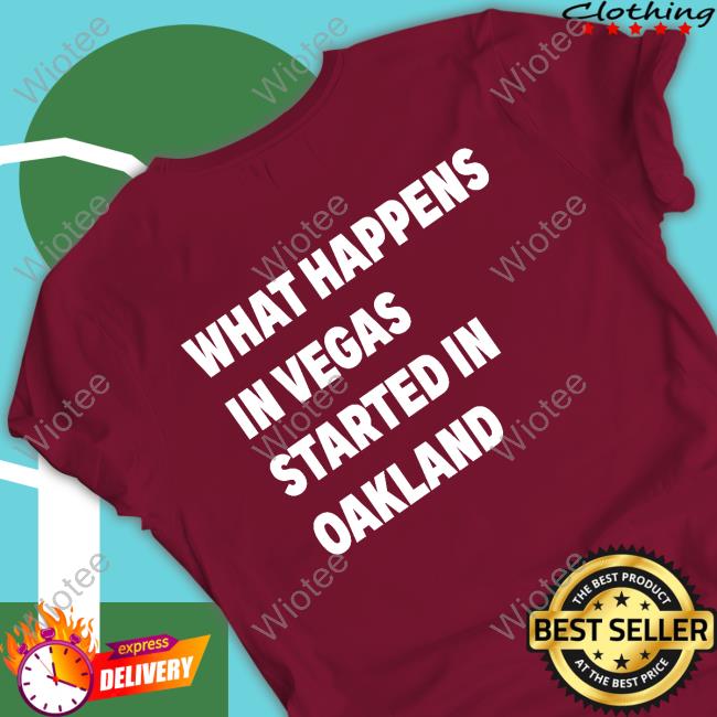 What Happens In Vegas Started In Oakland Shirt Back What Happens In Vegas Started In Oakland Tee Back