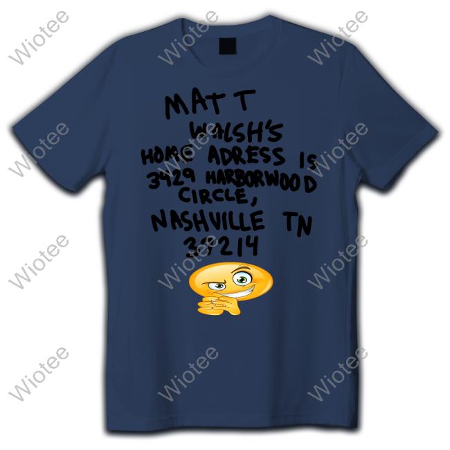 Matt Walsh's Home Adress Is 3429 Harborwood Circle Nashville Tn 37214 Shirt