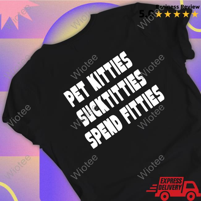 Official TargetedShirts Pet Kitties Suck Titties Spend Fitties Sweatshirt Pet Kitties Suck Titties Spend Fitties Sweatshirt