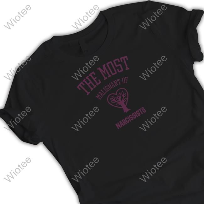 The Most Malignant Of Narcissists Tee Official The Most Malignant Of Narcissists Shirt