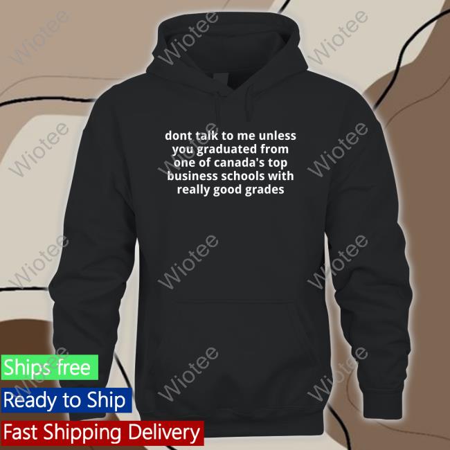 Official Dont Talk To Me Unless You Graduated From One Of Canada's Top Business Schools With Really Good Grades T-Shirt