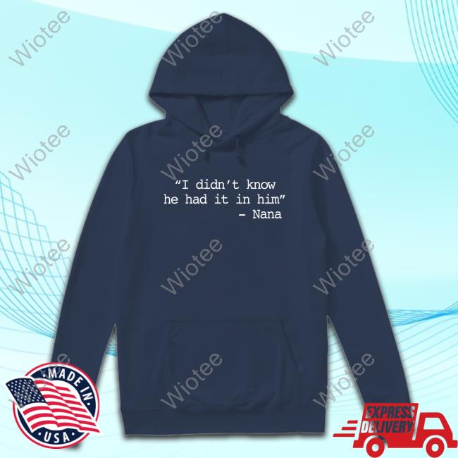 Official I Didn’t Know He Had It In Him Shirt 2024 Official I Didn’t Know He Had It In Him - Nana Top Shirt