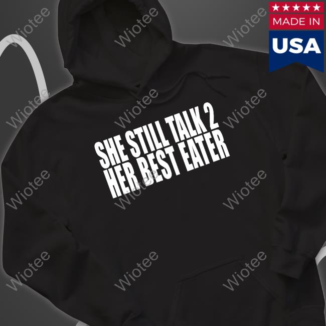 She Still Talk 2 Her Best Eater Tee