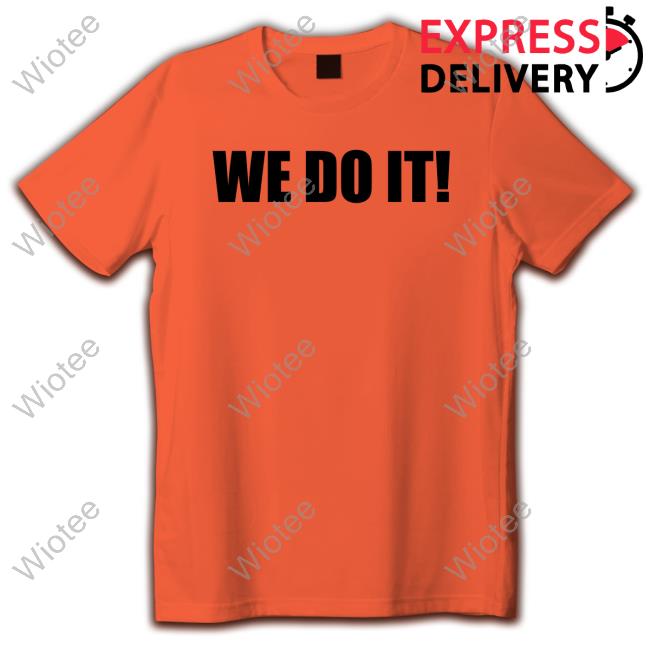 We Do It Shirts We Do It Tee Shirt